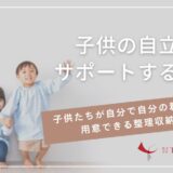 子供の自立をサポートする整理収納術