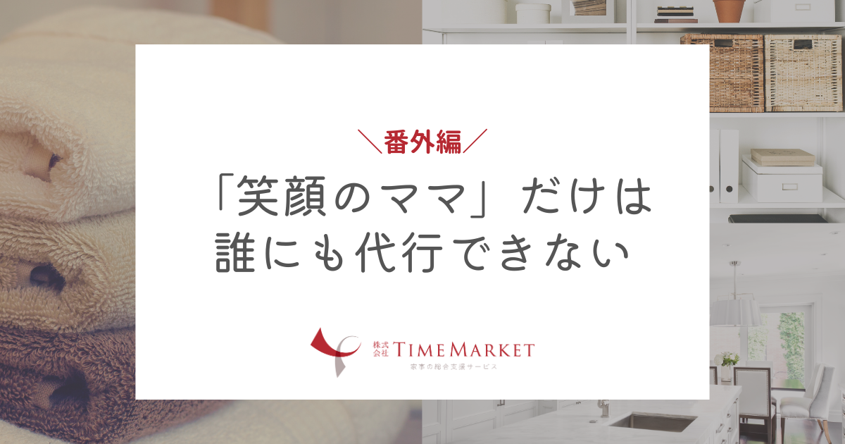 「笑顔のママ」だけは 誰にも代行できない