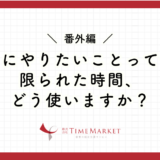 ＜番外編＞本当にやりたいことって何ですか？限られた時間、どう使いますか？