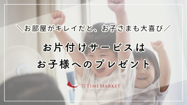 お片付けサービスはお子様へのプレゼント