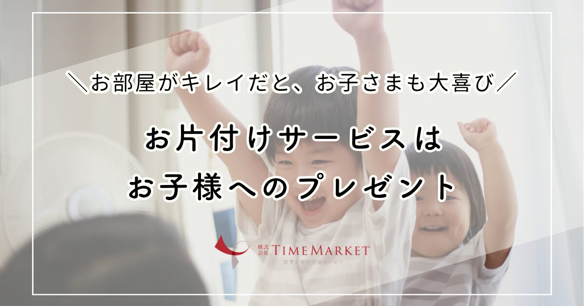 お片付けサービスはお子様へのプレゼント