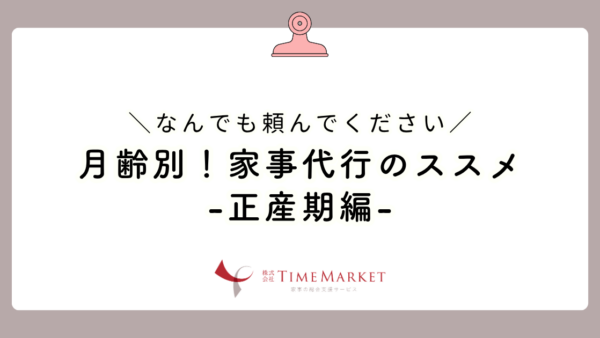 月齢別！家事代行のススメ-正産期編-